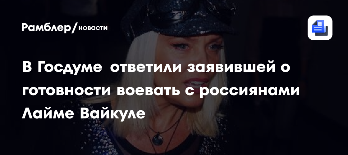 В Госдуме ответили заявившей о готовности воевать с россиянами Лайме Вайкуле