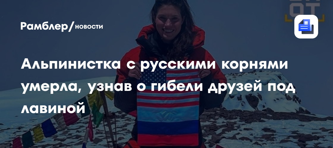 Альпинистка с русскими корнями умерла, узнав о гибели друзей под лавиной