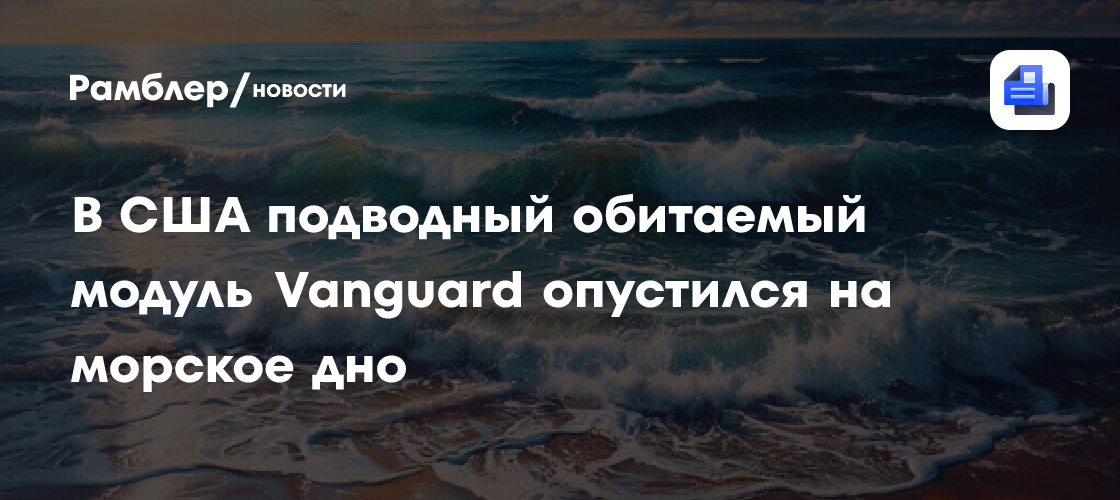 В США подводный обитаемый модуль Vanguard опустился на морское дно