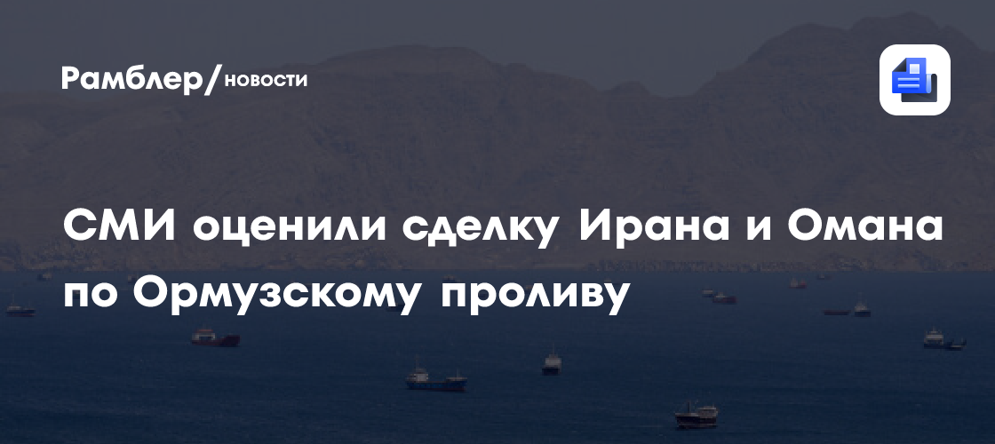 СМИ оценили сделку Ирана и Омана по Ормузскому проливу