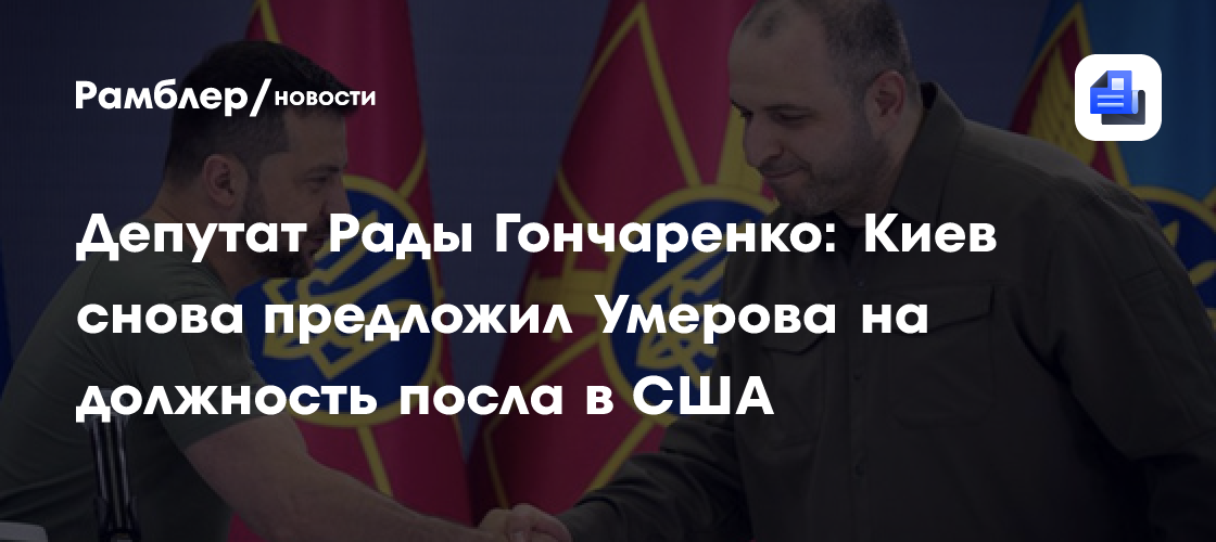 Депутат Рады Гончаренко: Киев снова предложил Умерова на должность посла в США
