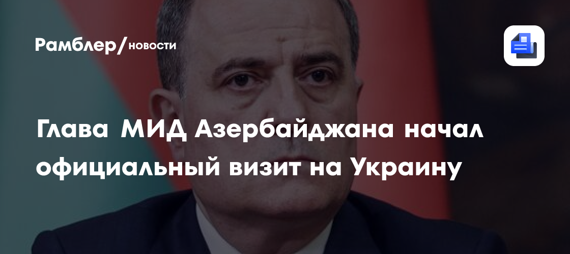 Глава МИД Азербайджана начал официальный визит на Украину