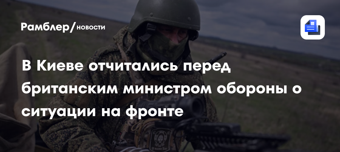 В Киеве отчитались перед британским министром обороны о ситуации на фронте