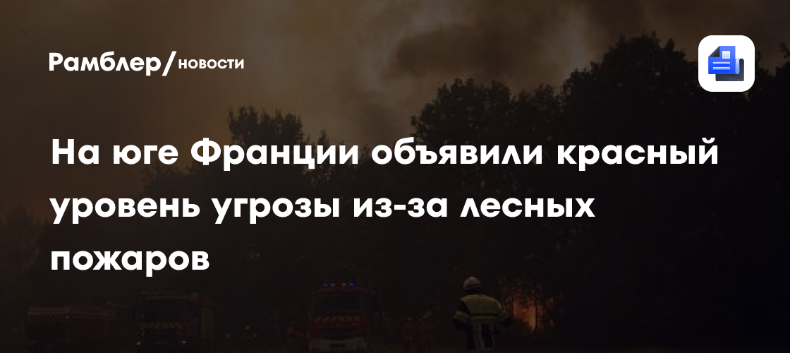 На юге Франции объявили красный уровень угрозы из-за лесных пожаров