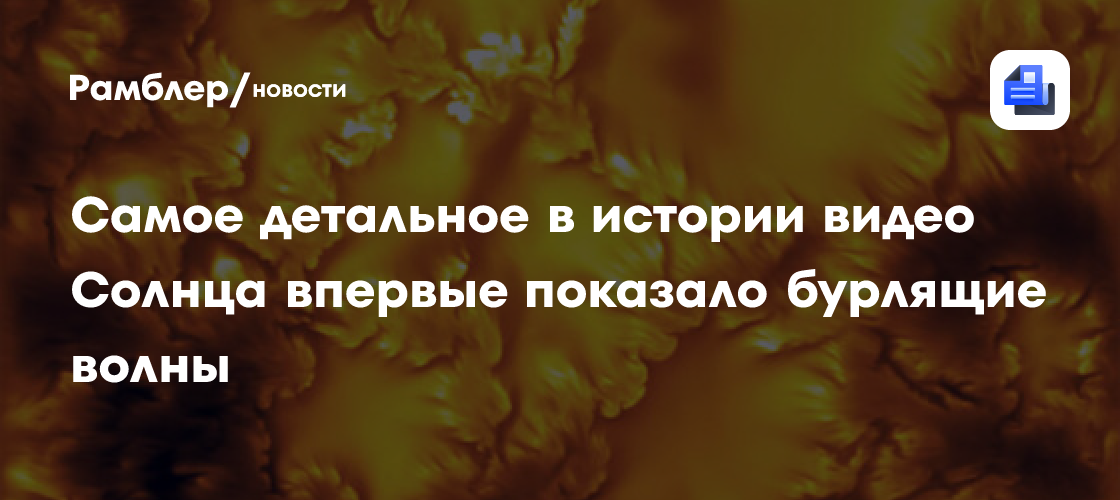 Самое детальное в истории видео Солнца впервые показало бурлящие волны