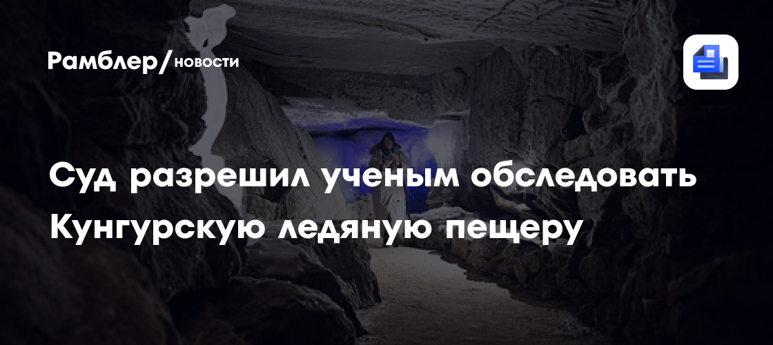 Суд разрешил ученым обследовать Кунгурскую ледяную пещеру