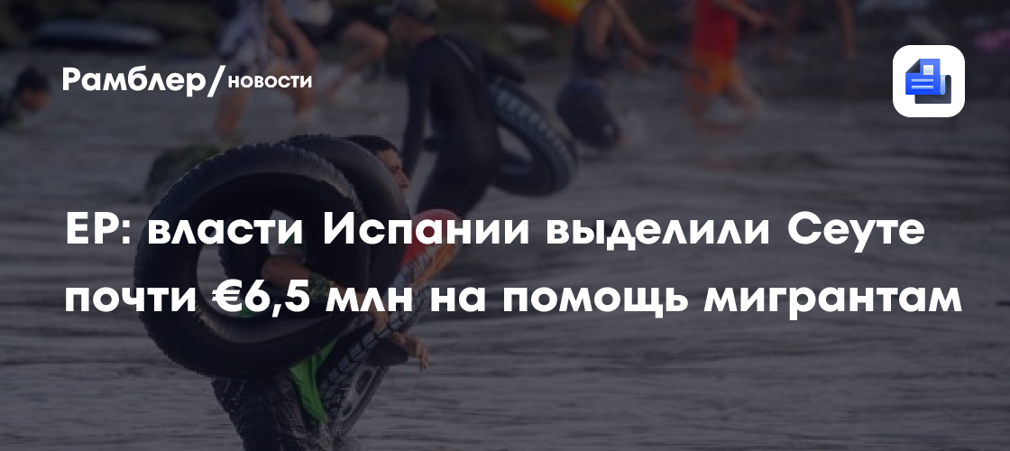 EP: власти Испании выделили Сеуте почти €6,5 млн на помощь мигрантам