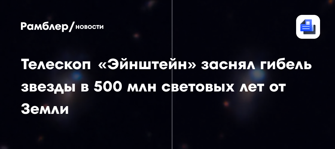 Телескоп «Эйнштейн» заснял гибель звезды в 500 млн световых лет от Земли