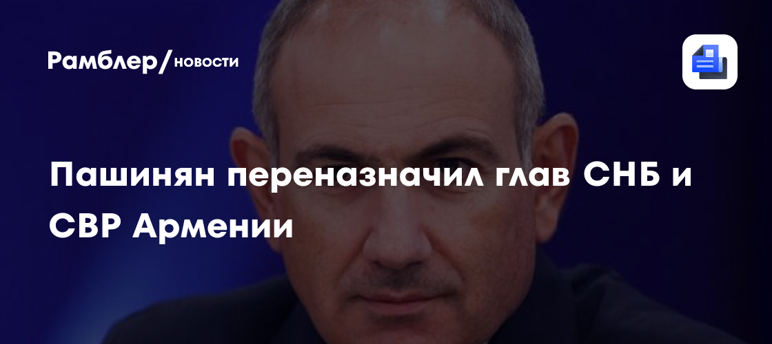 Пашинян переназначил глав СНБ и СВР Армении