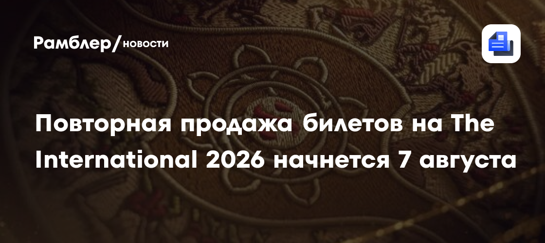 Повторная продажа билетов на The International 2026 начнётся 7 августа