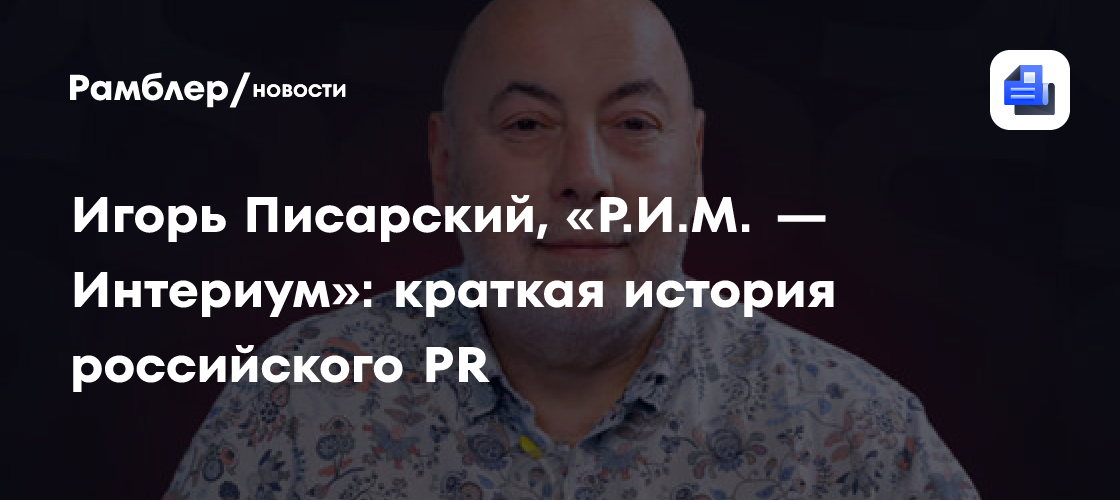 Игорь Писарский, «Р.И.М. — Интериум»: краткая история российского PR