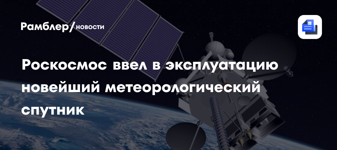 Роскосмос ввел в эксплуатацию новейший метеорологический спутник