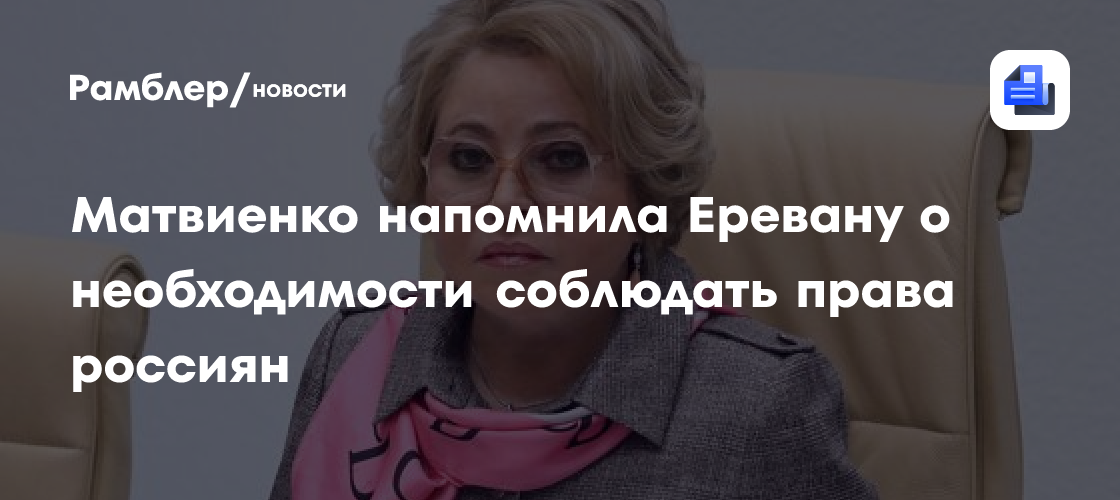 Матвиенко напомнила Еревану о необходимости соблюдать права россиян