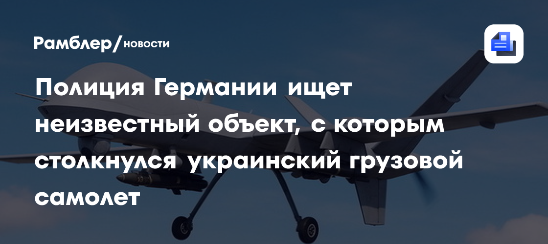 Полиция Германии ищет неизвестный объект, с которым столкнулся украинский грузовой самолет