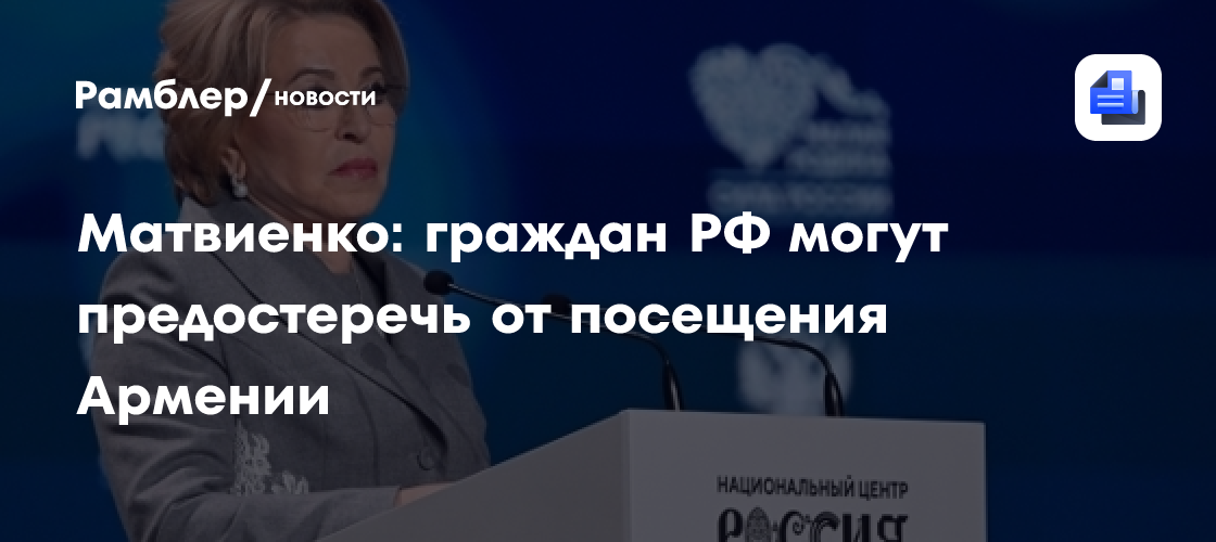 Матвиенко: граждан РФ могут предостеречь от посещения Армении