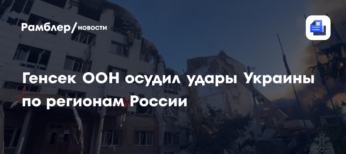 Генсек ООН осудил удары Украины по регионам России