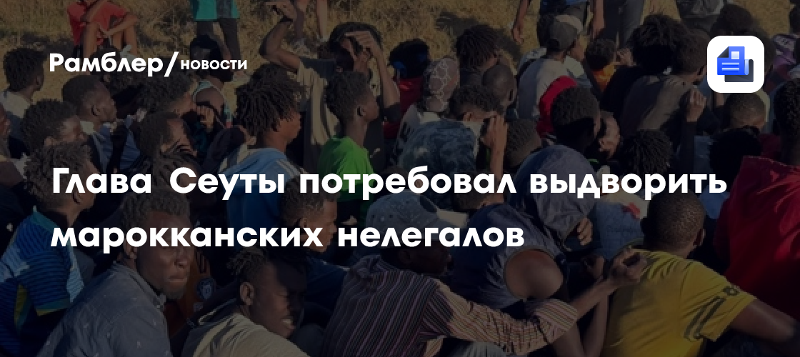 Кризис в Сеуте: глава анклава требует выдворить марокканских нелегалов
