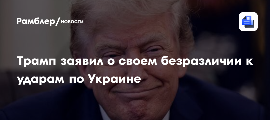 Трамп заявил о своем безразличии к ударам по Украине