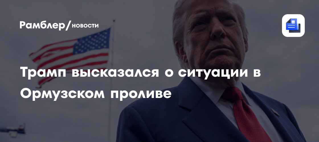 Трамп высказался о ситуации в Ормузском проливе