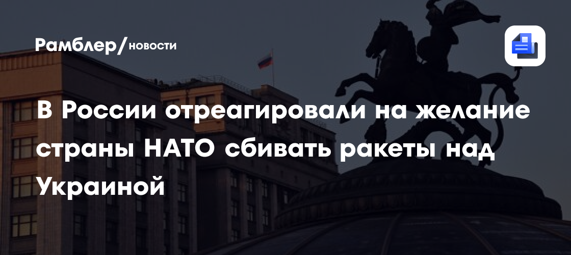 В России отреагировали на желание страны НАТО сбивать ракеты над Украиной