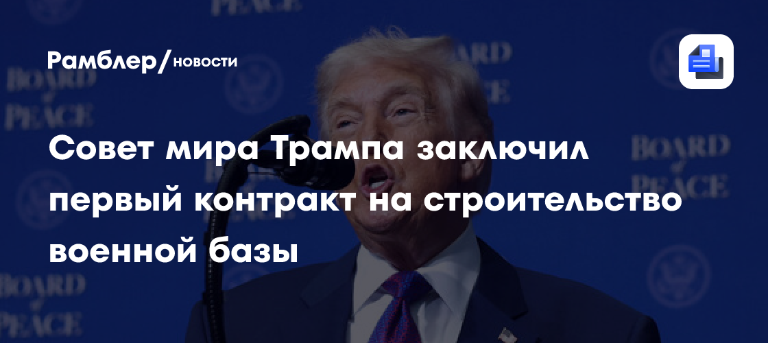 Совет мира Трампа заключил контракт на строительство базы для марокканских войск