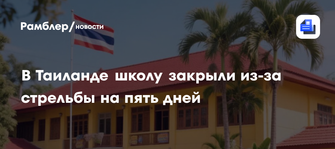 В Таиланде школу закрыли из-за стрельбы на пять дней