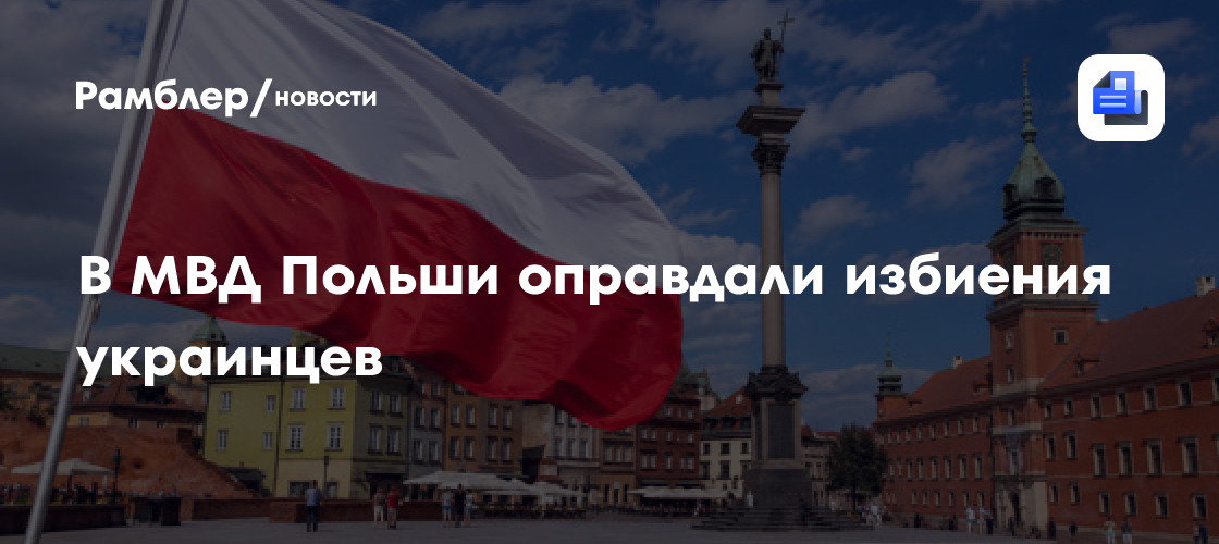 «Это естественная реакция»: в МВД Польши оправдали избиения украинцев