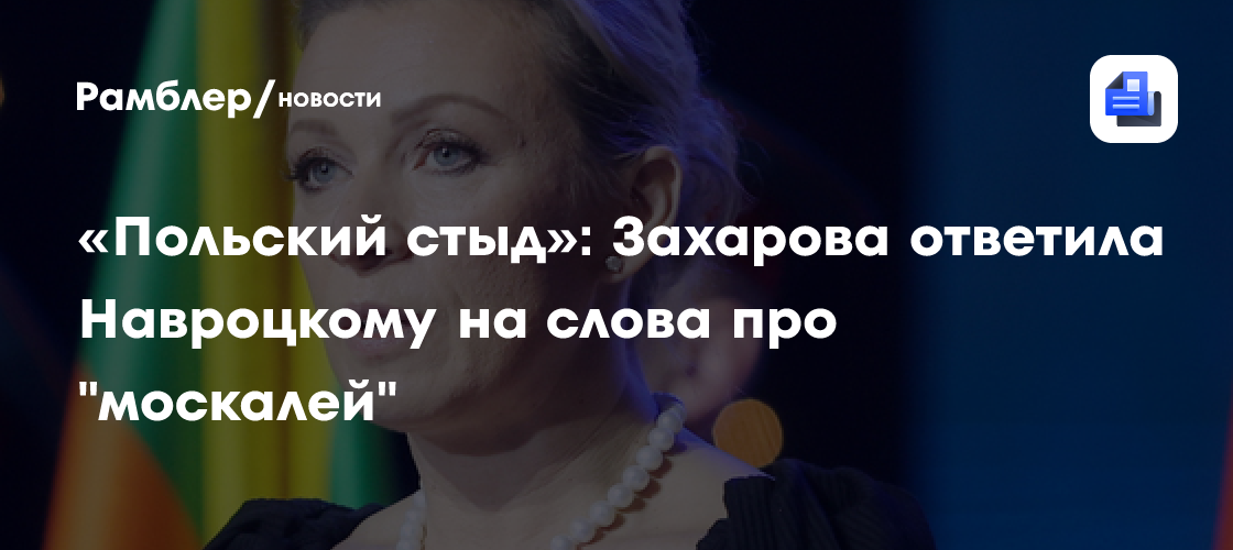 «Польский стыд»: Захарова ответила Навроцкому на слова про "москалей"