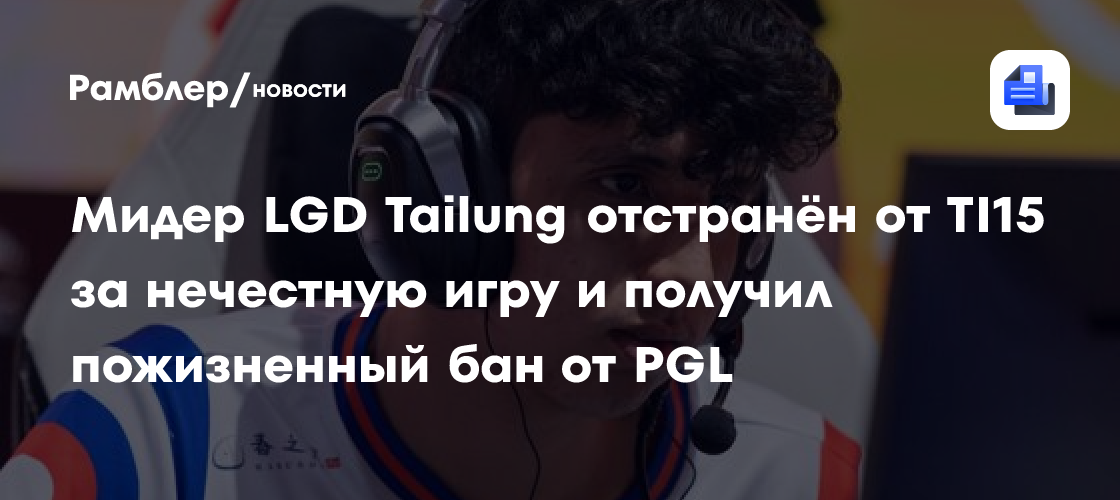 Мидер LGD Tailung отстранён от TI15 за нечестную игру и получил пожизненный бан от PGL