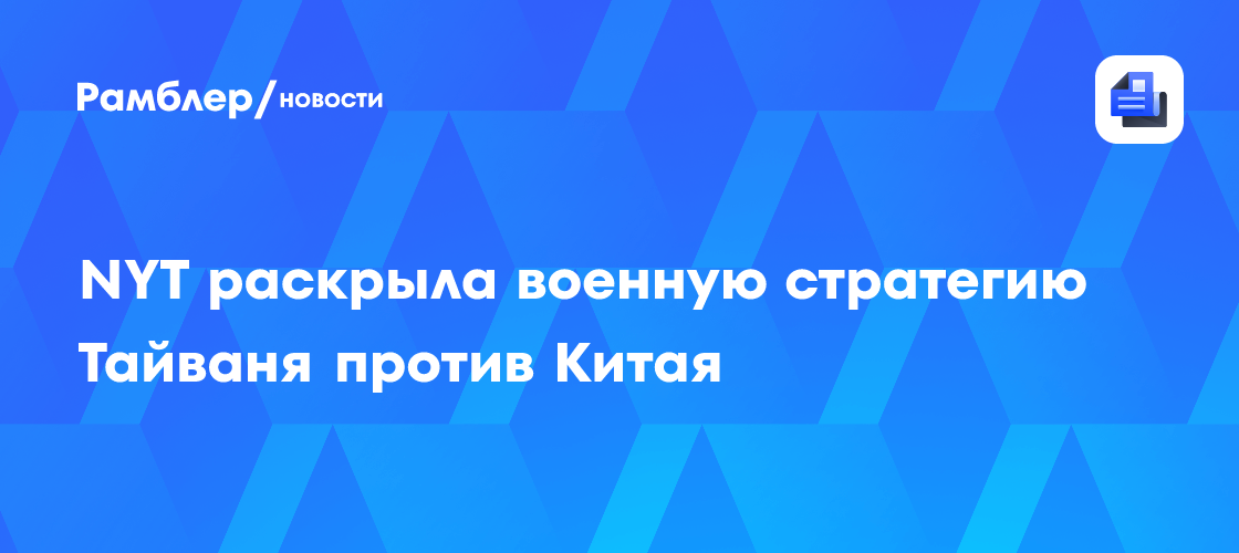 NYT раскрыла военную стратегию Тайваня против Китая