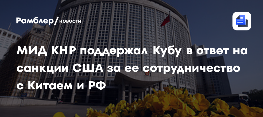 МИД КНР поддержал Кубу в ответ на санкции США за ее сотрудничество с Китаем и РФ