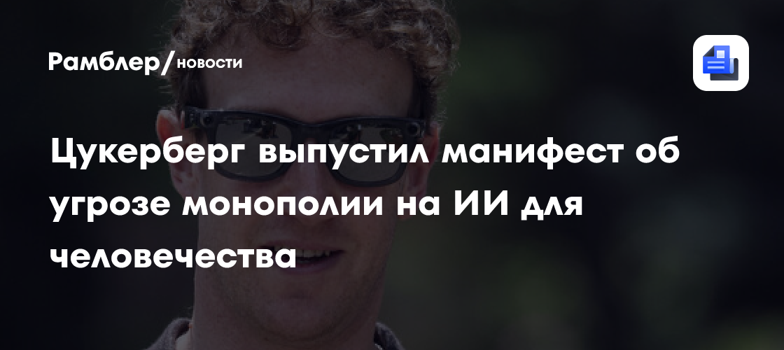 Цукерберг призвал не допустить монополию корпораций на искусственный интеллект
