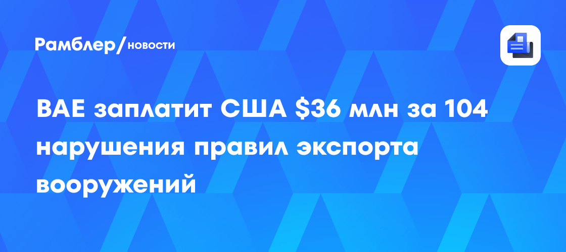 BAE заплатит США $36 млн за 104 нарушения правил экспорта вооружений